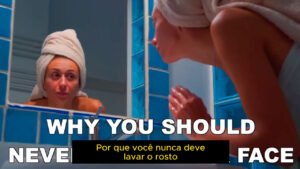 Por Que Você Nunca Deve Lavar o Rosto?